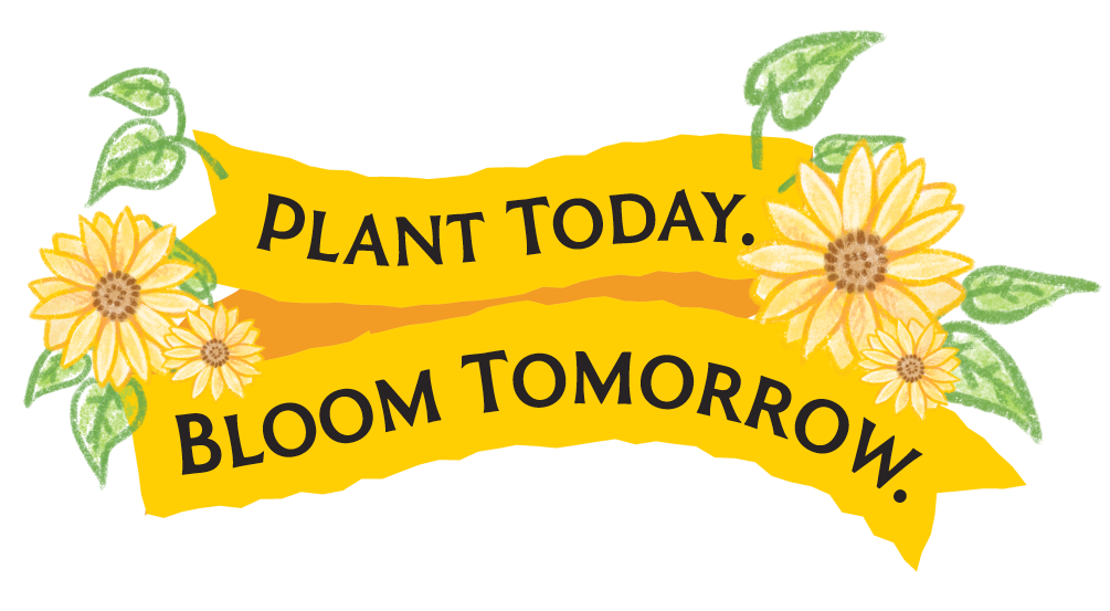Plant Today. Bloom Tomorrow.